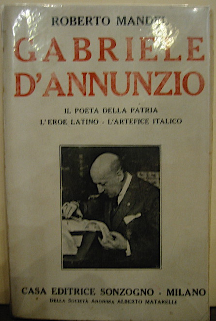 Roberto Mandel Gabriele D'Annunzio. Il poeta della patria - L'eroe latino - L'artefice italico 1936 Milano Casa Editrice Sonzogno